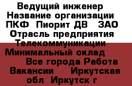 Ведущий инженер › Название организации ­ ПКФ "Пиорит-ДВ", ЗАО › Отрасль предприятия ­ Телекоммуникации › Минимальный оклад ­ 40 000 - Все города Работа » Вакансии   . Иркутская обл.,Иркутск г.